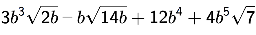 A LaTex expression showing 3{b} to the power of 3 square root of 2b - bsquare root of 14b + 12{b} to the power of 4 + 4{b} to the power of 5 square root of 7