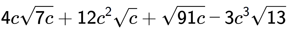 A LaTex expression showing 4csquare root of 7c + 12{c} to the power of 2 square root of c + square root of 91c - 3{c} to the power of 3 square root of 13