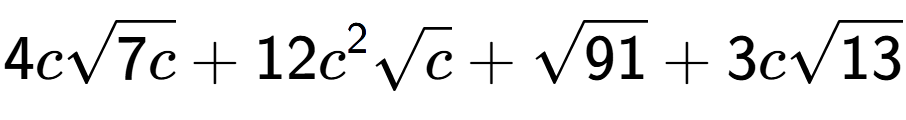 A LaTex expression showing 4csquare root of 7c + 12{c} to the power of 2 square root of c + square root of 91 + 3csquare root of 13