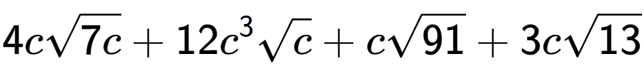 A LaTex expression showing 4csquare root of 7c + 12{c} to the power of 3 square root of c + csquare root of 91 + 3csquare root of 13