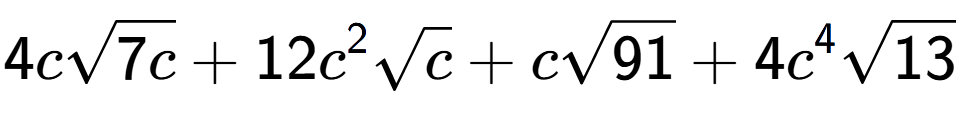 A LaTex expression showing 4csquare root of 7c + 12{c} to the power of 2 square root of c + csquare root of 91 + 4{c} to the power of 4 square root of 13