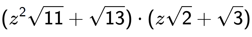 A LaTex expression showing ({z} to the power of 2 square root of 11 + square root of 13) times (zsquare root of 2 + square root of 3)