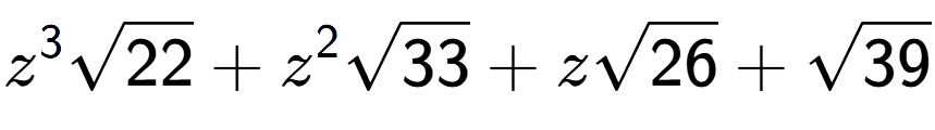 A LaTex expression showing {z} to the power of 3 square root of 22 + {z} to the power of 2 square root of 33 + zsquare root of 26 + square root of 39