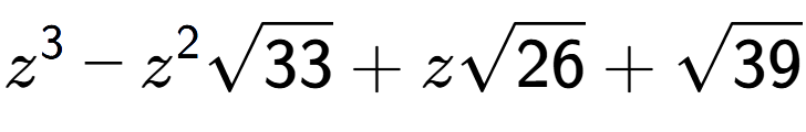 A LaTex expression showing {z} to the power of 3 - {z} to the power of 2 square root of 33 + zsquare root of 26 + square root of 39