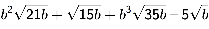 A LaTex expression showing {b} to the power of 2 square root of 21b + square root of 15b + {b} to the power of 3 square root of 35b - 5square root of b