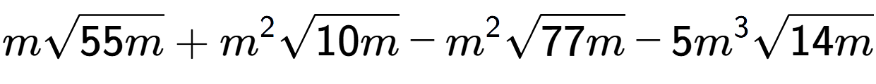 A LaTex expression showing msquare root of 55m + {m} to the power of 2 square root of 10m - {m} to the power of 2 square root of 77m - 5{m} to the power of 3 square root of 14m