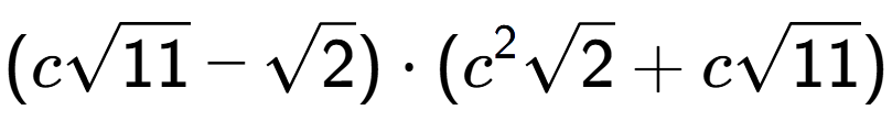 A LaTex expression showing (csquare root of 11 - square root of 2) times ({c} to the power of 2 square root of 2 + csquare root of 11)