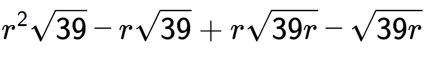 A LaTex expression showing {r} to the power of 2 square root of 39 - rsquare root of 39 + rsquare root of 39r - square root of 39r