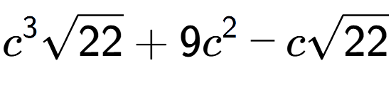 A LaTex expression showing {c} to the power of 3 square root of 22 + 9{c} to the power of 2 - csquare root of 22