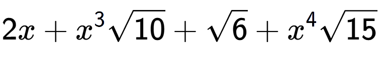 A LaTex expression showing 2x + {x} to the power of 3 square root of 10 + square root of 6 + {x} to the power of 4 square root of 15