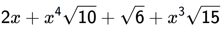 A LaTex expression showing 2x + {x} to the power of 4 square root of 10 + square root of 6 + {x} to the power of 3 square root of 15