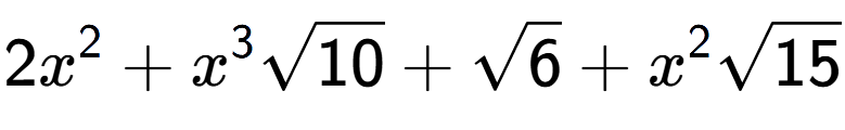 A LaTex expression showing 2{x} to the power of 2 + {x} to the power of 3 square root of 10 + square root of 6 + {x} to the power of 2 square root of 15
