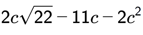 A LaTex expression showing 2csquare root of 22 - 11c - 2{c} to the power of 2