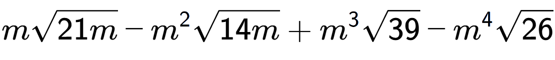A LaTex expression showing msquare root of 21m - {m} to the power of 2 square root of 14m + {m} to the power of 3 square root of 39 - {m} to the power of 4 square root of 26