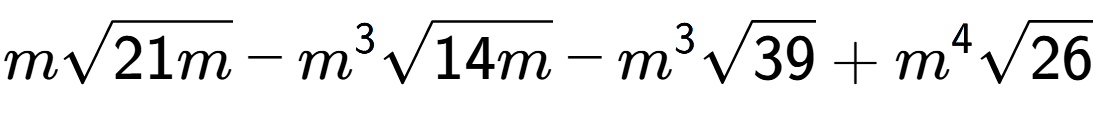 A LaTex expression showing msquare root of 21m - {m} to the power of 3 square root of 14m - {m} to the power of 3 square root of 39 + {m} to the power of 4 square root of 26