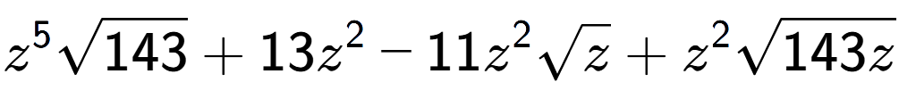 A LaTex expression showing {z} to the power of 5 square root of 143 + 13{z} to the power of 2 - 11{z} to the power of 2 square root of z + {z} to the power of 2 square root of 143z