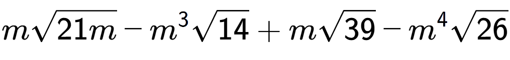 A LaTex expression showing msquare root of 21m - {m} to the power of 3 square root of 14 + msquare root of 39 - {m} to the power of 4 square root of 26