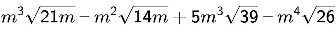 A LaTex expression showing {m} to the power of 3 square root of 21m - {m} to the power of 2 square root of 14m + 5{m} to the power of 3 square root of 39 - {m} to the power of 4 square root of 26