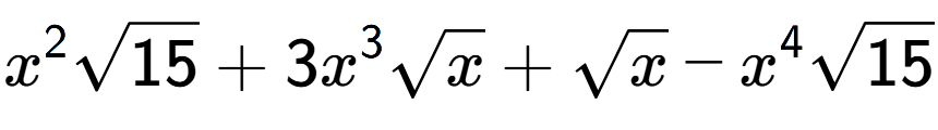 A LaTex expression showing {x} to the power of 2 square root of 15 + 3{x} to the power of 3 square root of x + square root of x - {x} to the power of 4 square root of 15