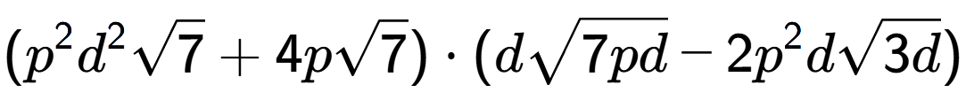 A LaTex expression showing ({p} to the power of 2 {d} to the power of 2 square root of 7 + 4psquare root of 7) times (dsquare root of 7pd - 2{p} to the power of 2 dsquare root of 3d)