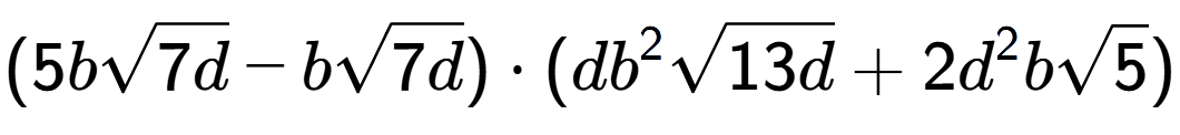 A LaTex expression showing (5bsquare root of 7d - bsquare root of 7d) times (d{b} to the power of 2 square root of 13d + 2{d} to the power of 2 bsquare root of 5)