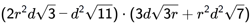 A LaTex expression showing (2{r} to the power of 2 dsquare root of 3 - {d} to the power of 2 square root of 11) times (3dsquare root of 3r + {r} to the power of 2 {d} to the power of 2 square root of 7)