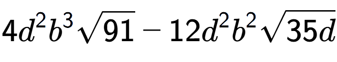 A LaTex expression showing 4{d} to the power of 2 {b} to the power of 3 square root of 91 - 12{d} to the power of 2 {b} to the power of 2 square root of 35d