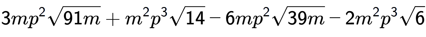A LaTex expression showing 3m{p} to the power of 2 square root of 91m + {m} to the power of 2 {p} to the power of 3 square root of 14 - 6m{p} to the power of 2 square root of 39m - 2{m} to the power of 2 {p} to the power of 3 square root of 6