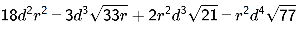A LaTex expression showing 18{d} to the power of 2 {r} to the power of 2 - 3{d} to the power of 3 square root of 33r + 2{r} to the power of 2 {d} to the power of 3 square root of 21 - {r} to the power of 2 {d} to the power of 4 square root of 77