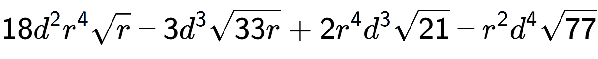 A LaTex expression showing 18{d} to the power of 2 {r} to the power of 4 square root of r - 3{d} to the power of 3 square root of 33r + 2{r} to the power of 4 {d} to the power of 3 square root of 21 - {r} to the power of 2 {d} to the power of 4 square root of 77