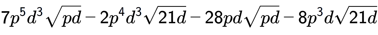 A LaTex expression showing 7{p} to the power of 5 {d} to the power of 3 square root of pd - 2{p} to the power of 4 {d} to the power of 3 square root of 21d - 28pdsquare root of pd - 8{p} to the power of 3 dsquare root of 21d