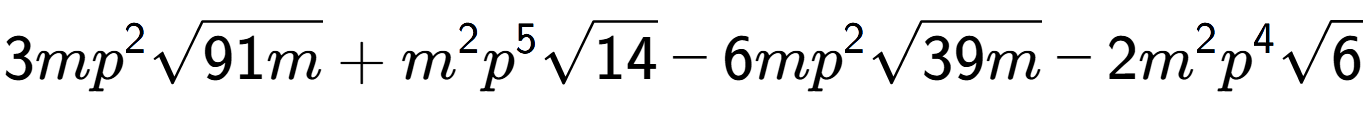 A LaTex expression showing 3m{p} to the power of 2 square root of 91m + {m} to the power of 2 {p} to the power of 5 square root of 14 - 6m{p} to the power of 2 square root of 39m - 2{m} to the power of 2 {p} to the power of 4 square root of 6