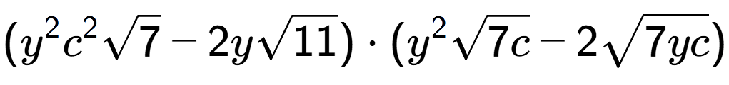 A LaTex expression showing ({y} to the power of 2 {c} to the power of 2 square root of 7 - 2ysquare root of 11) times ({y} to the power of 2 square root of 7c - 2square root of 7yc)