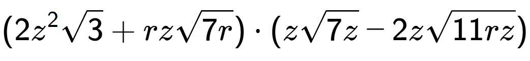 A LaTex expression showing (2{z} to the power of 2 square root of 3 + rzsquare root of 7r) times (zsquare root of 7z - 2zsquare root of 11rz)