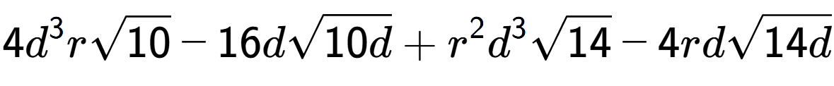 A LaTex expression showing 4{d} to the power of 3 rsquare root of 10 - 16dsquare root of 10d + {r} to the power of 2 {d} to the power of 3 square root of 14 - 4rdsquare root of 14d
