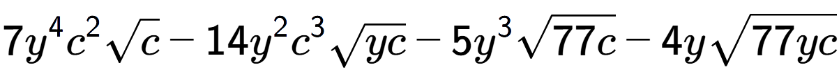 A LaTex expression showing 7{y} to the power of 4 {c} to the power of 2 square root of c - 14{y} to the power of 2 {c} to the power of 3 square root of yc - 5{y} to the power of 3 square root of 77c - 4ysquare root of 77yc