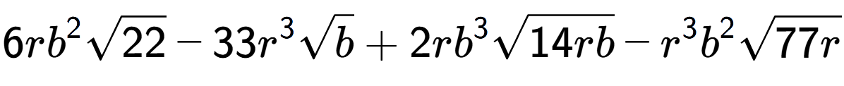 A LaTex expression showing 6r{b} to the power of 2 square root of 22 - 33{r} to the power of 3 square root of b + 2r{b} to the power of 3 square root of 14rb - {r} to the power of 3 {b} to the power of 2 square root of 77r