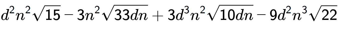 A LaTex expression showing {d} to the power of 2 {n} to the power of 2 square root of 15 - 3{n} to the power of 2 square root of 33dn + 3{d} to the power of 3 {n} to the power of 2 square root of 10dn - 9{d} to the power of 2 {n} to the power of 3 square root of 22