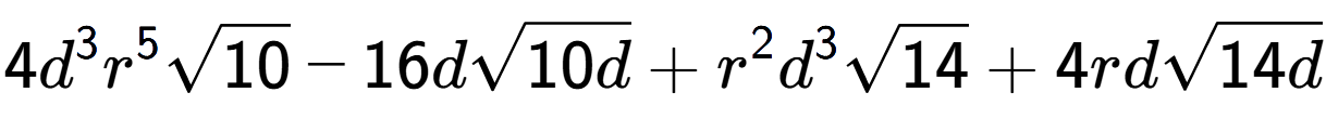 A LaTex expression showing 4{d} to the power of 3 {r} to the power of 5 square root of 10 - 16dsquare root of 10d + {r} to the power of 2 {d} to the power of 3 square root of 14 + 4rdsquare root of 14d