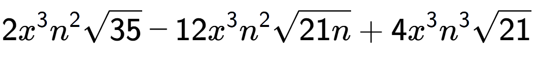 A LaTex expression showing 2{x} to the power of 3 {n} to the power of 2 square root of 35 - 12{x} to the power of 3 {n} to the power of 2 square root of 21n + 4{x} to the power of 3 {n} to the power of 3 square root of 21