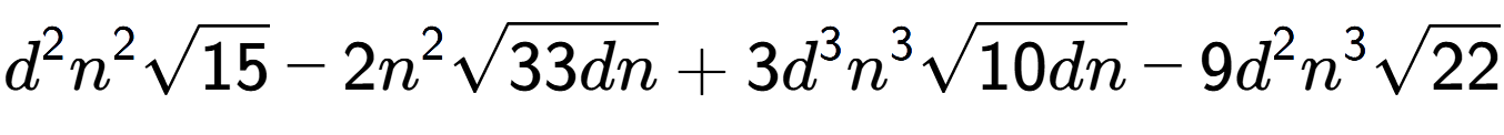 A LaTex expression showing {d} to the power of 2 {n} to the power of 2 square root of 15 - 2{n} to the power of 2 square root of 33dn + 3{d} to the power of 3 {n} to the power of 3 square root of 10dn - 9{d} to the power of 2 {n} to the power of 3 square root of 22