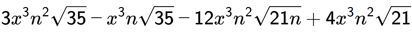A LaTex expression showing 3{x} to the power of 3 {n} to the power of 2 square root of 35 - {x} to the power of 3 nsquare root of 35 - 12{x} to the power of 3 {n} to the power of 2 square root of 21n + 4{x} to the power of 3 {n} to the power of 2 square root of 21