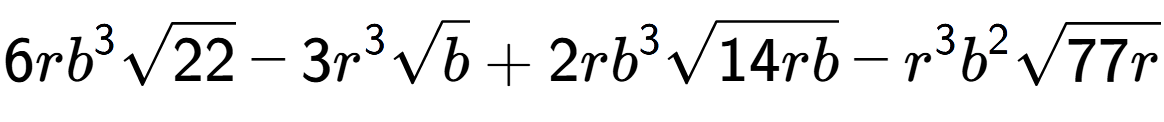 A LaTex expression showing 6r{b} to the power of 3 square root of 22 - 3{r} to the power of 3 square root of b + 2r{b} to the power of 3 square root of 14rb - {r} to the power of 3 {b} to the power of 2 square root of 77r