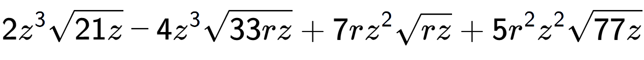 A LaTex expression showing 2{z} to the power of 3 square root of 21z - 4{z} to the power of 3 square root of 33rz + 7r{z} to the power of 2 square root of rz + 5{r} to the power of 2 {z} to the power of 2 square root of 77z