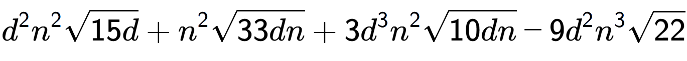 A LaTex expression showing {d} to the power of 2 {n} to the power of 2 square root of 15d + {n} to the power of 2 square root of 33dn + 3{d} to the power of 3 {n} to the power of 2 square root of 10dn - 9{d} to the power of 2 {n} to the power of 3 square root of 22