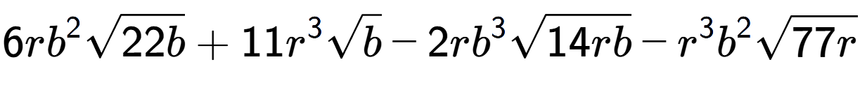 A LaTex expression showing 6r{b} to the power of 2 square root of 22b + 11{r} to the power of 3 square root of b - 2r{b} to the power of 3 square root of 14rb - {r} to the power of 3 {b} to the power of 2 square root of 77r