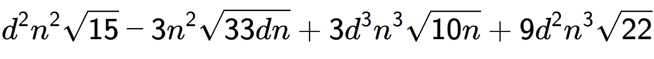 A LaTex expression showing {d} to the power of 2 {n} to the power of 2 square root of 15 - 3{n} to the power of 2 square root of 33dn + 3{d} to the power of 3 {n} to the power of 3 square root of 10n + 9{d} to the power of 2 {n} to the power of 3 square root of 22