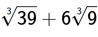 A LaTex expression showing 3-th root of 39 + 63-th root of 9