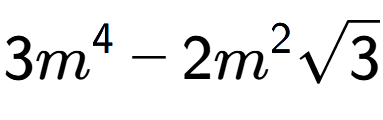 A LaTex expression showing 3{m} to the power of 4 - 2{m} to the power of 2 square root of 3