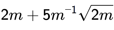 A LaTex expression showing 2m + 5{m} to the power of -1 square root of 2m